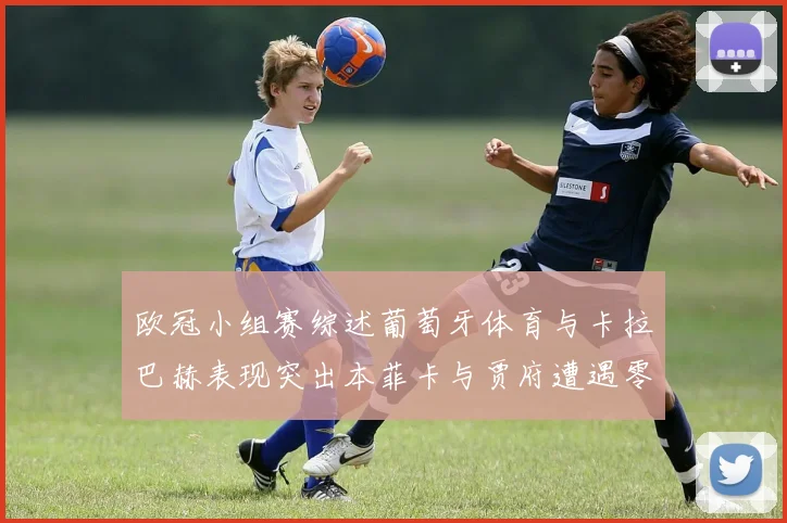 欧冠小组赛综述葡萄牙体育与卡拉巴赫表现突出本菲卡与贾府遭遇零分困境