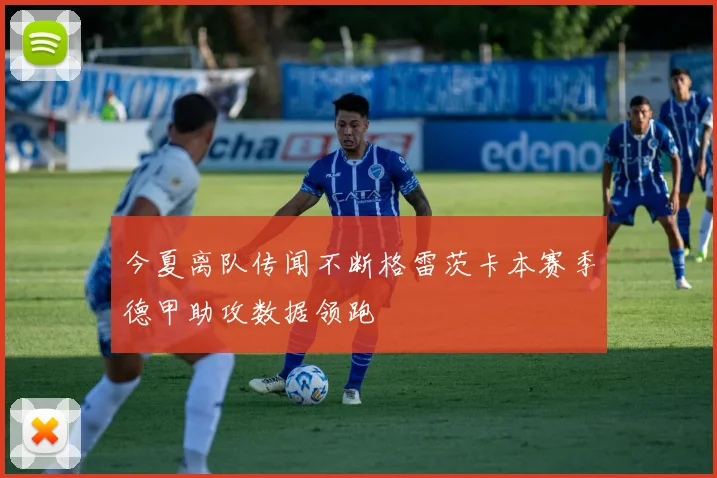 今夏离队传闻不断格雷茨卡本赛季德甲助攻数据领跑