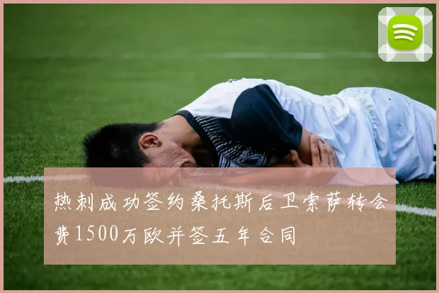 热刺成功签约桑托斯后卫索萨转会费1500万欧并签五年合同