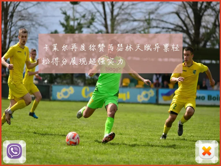卡莱尔再度称赞马瑟林天赋异禀轻松得分展现超强实力