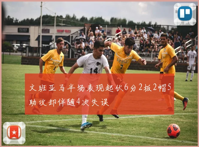 文班亚马半场表现起伏6分2板2帽5助攻却伴随4次失误